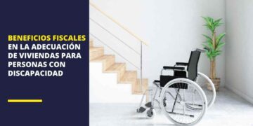 Beneficios fiscales en la adecuación de viviendas para personas con discapacidad: Cómo solicitar