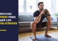 Ejercicios fitness para quemar grasa y bajar los triglicéridos