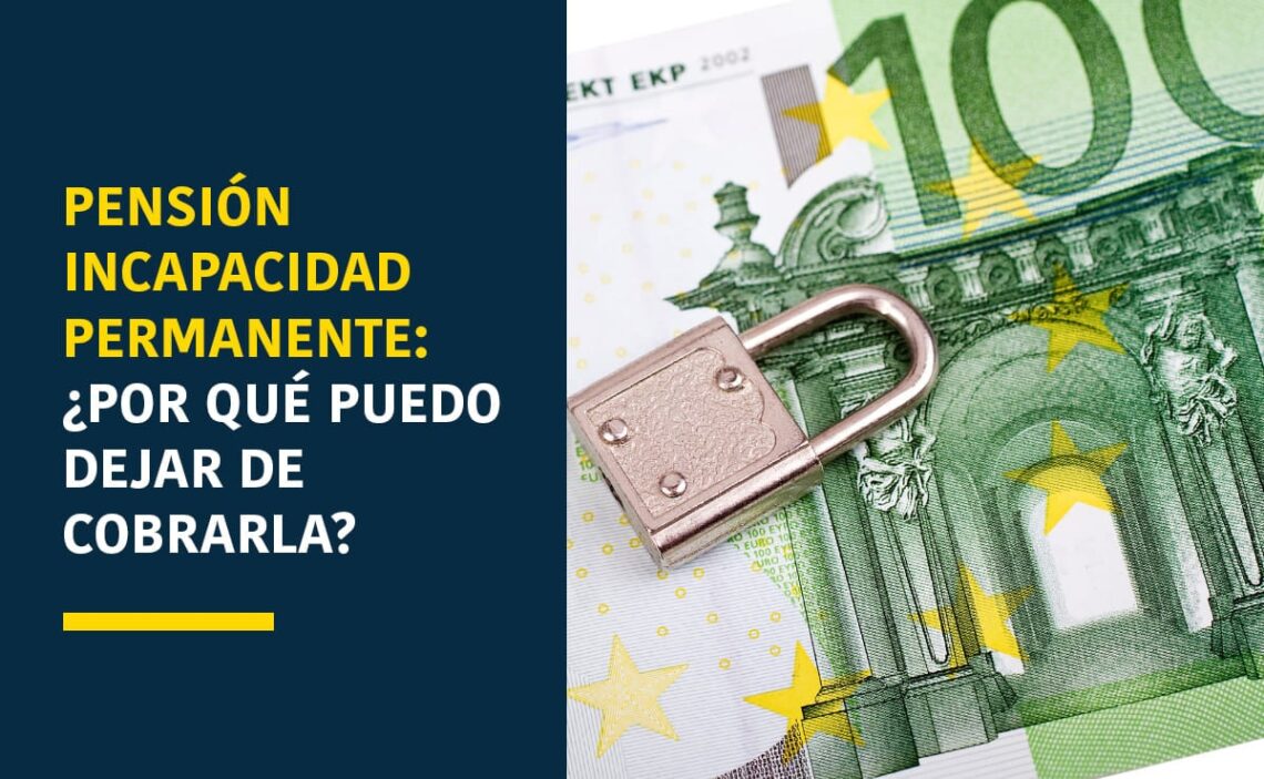 Pensión incapacidad permanente ¿Por que puedo dejar de cobrarla?