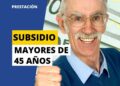 Requisitos subsidio mayor 45 anos