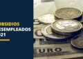 SUBSIDIOS DESEMPLEADOS PARO 2021