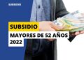 Requisitos subsidio para mayores de 52 años en 2022