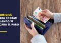 Subsidios para cobrar cuando se acaba el paro